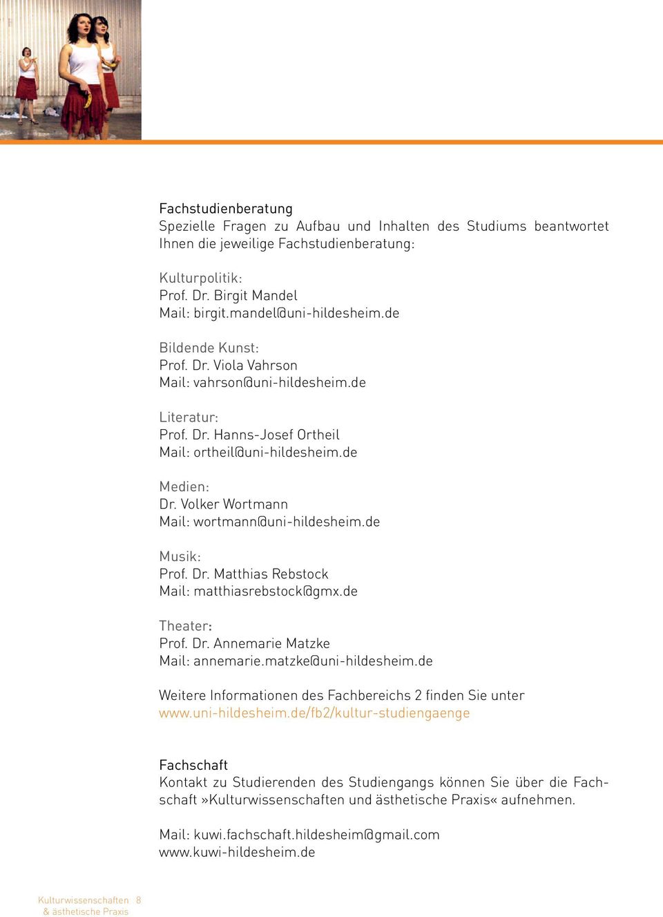 Volker Wortmann Mail: wortmann@uni-hildesheim.de Musik: Prof. Dr. Matthias Rebstock Mail: matthiasrebstock@gmx.de Theater: Prof. Dr. Annemarie Matzke Mail: annemarie.matzke@uni-hildesheim.