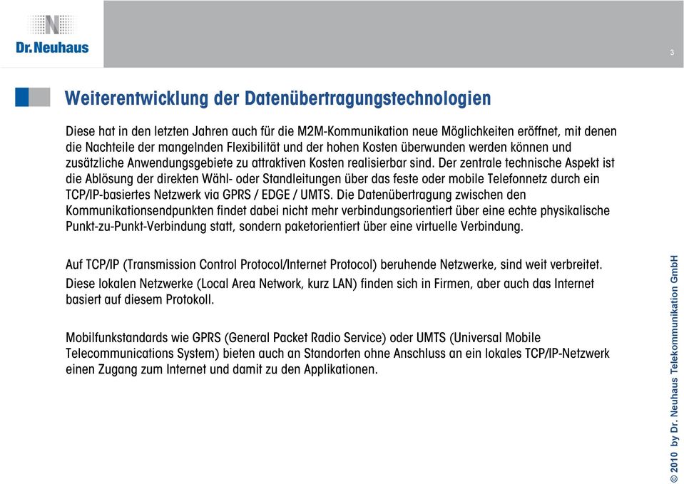 Der zentrale technische Aspekt ist die Ablösung der direkten Wähl- oder Standleitungen über das feste oder mobile Telefonnetz durch ein TCP/IP-basiertes Netzwerk via GPRS / EDGE / UMTS.