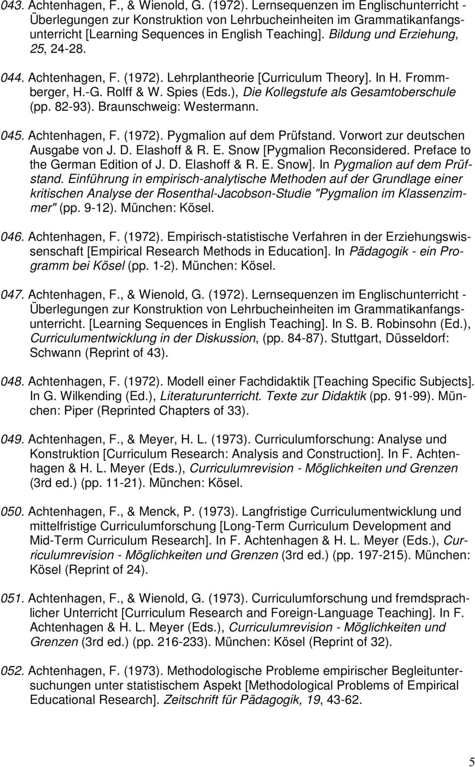 Achtenhagen, F. (1972). Lehrplantheorie [Curriculum Theory]. In H. Frommberger, H.-G. Rolff & W. Spies (Eds.), Die Kollegstufe als Gesamtoberschule (pp. 82-93). Braunschweig: Westermann. 045.