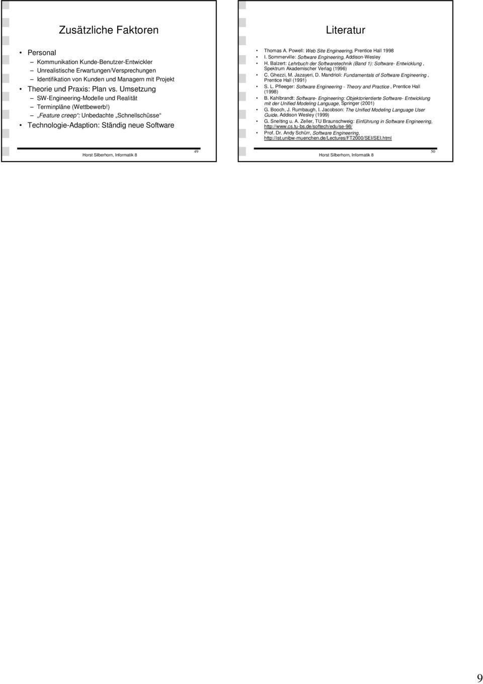 Powell: Web Site Engineering, Prentice Hall 1998 I. Sommerville: Software Engineering, Addison-Wesley H.