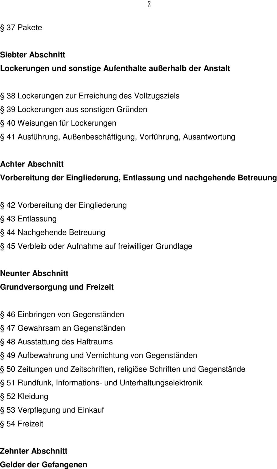 Entlassung 44 Nachgehende Betreuung 45 Verbleib oder Aufnahme auf freiwilliger Grundlage Neunter Abschnitt Grundversorgung und Freizeit 46 Einbringen von Gegenständen 47 Gewahrsam an Gegenständen 48