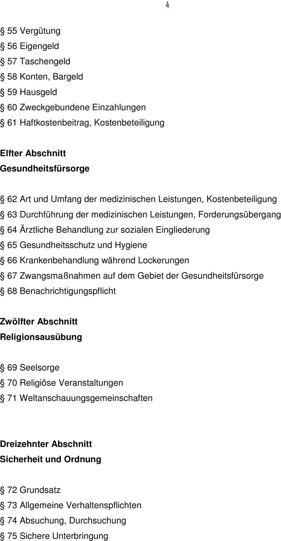 und Hygiene 66 Krankenbehandlung während Lockerungen 67 Zwangsmaßnahmen auf dem Gebiet der Gesundheitsfürsorge 68 Benachrichtigungspflicht Zwölfter Abschnitt Religionsausübung 69 Seelsorge 70