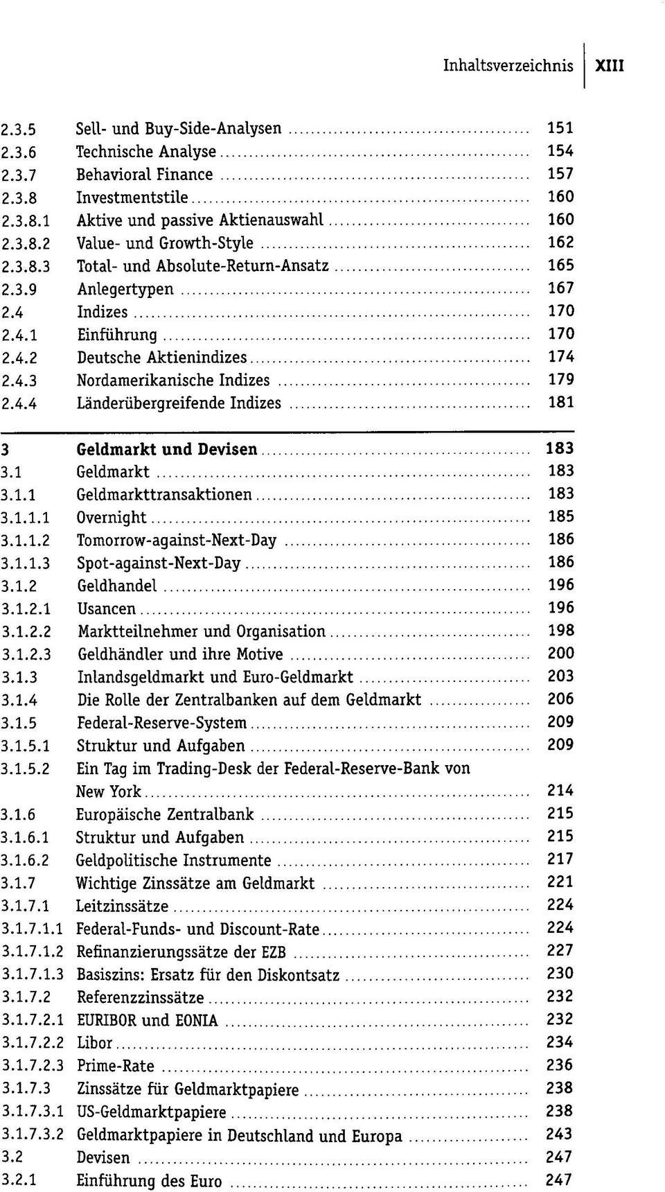 1 Geldmarkt 183 3.1.1 Geldmarkttransaktionen 183 3.1.1.1 Overnight 185 3.1.1.2 Tomorrow-against-Next-Day 186 3.1.1.3 Spot-against-Next-Day 186 3.1.2 Geldhandel 196 3.1.2.1 Usancen 196 3.1.2.2 Marktteilnehmer und Organisation 198 3.