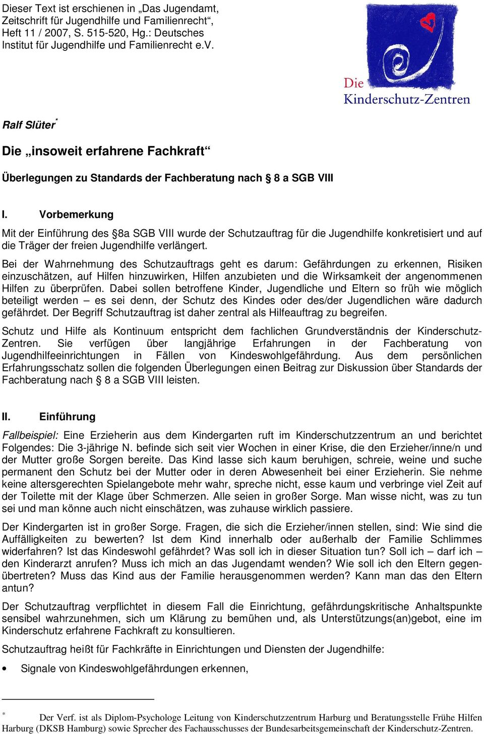 Vorbemerkung Mit der Einführung des 8a SGB VIII wurde der Schutzauftrag für die Jugendhilfe konkretisiert und auf die Träger der freien Jugendhilfe verlängert.