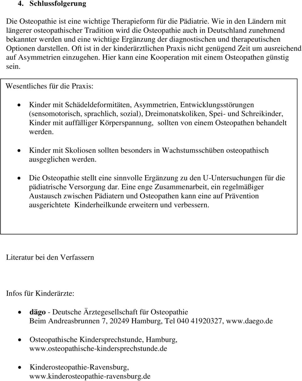 Optionen darstellen. Oft ist in der kinderärztlichen Praxis nicht genügend Zeit um ausreichend auf Asymmetrien einzugehen. Hier kann eine Kooperation mit einem Osteopathen günstig sein.