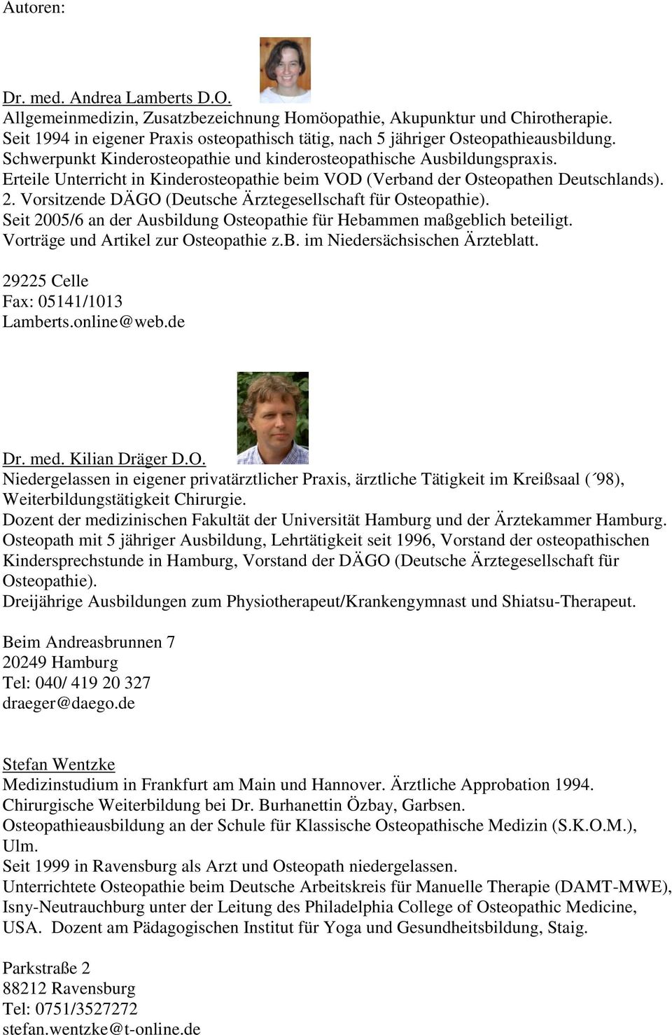 Erteile Unterricht in Kinderosteopathie beim VOD (Verband der Osteopathen Deutschlands). 2. Vorsitzende DÄGO (Deutsche Ärztegesellschaft für Osteopathie).