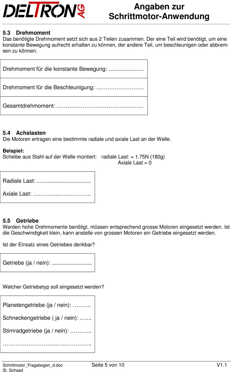 .. Drehmoment für die Beschleunigung:.. Gesamtdrehmoment:.. 5.4 Achslasten Die Motoren ertragen eine bestimmte radiale und axiale Last an der Welle.