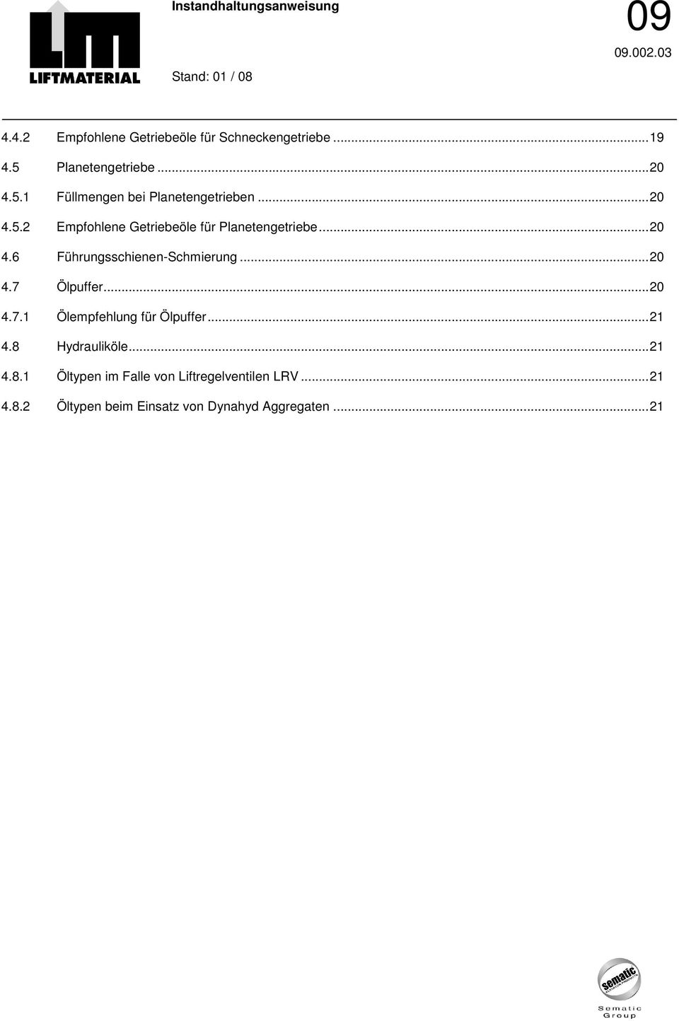 ..20 4.7.1 Ölempfehlung für Ölpuffer...21 4.8 Hydrauliköle...21 4.8.1 Öltypen im Falle von Liftregelventilen LRV.