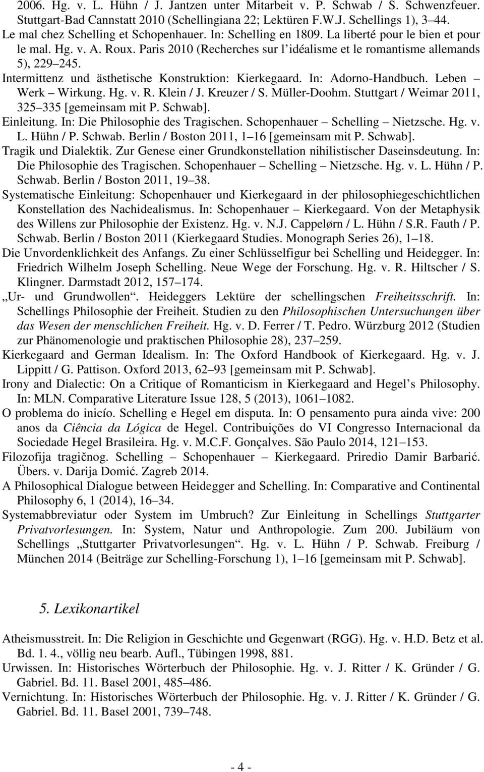 Intermittenz und ästhetische Konstruktion: Kierkegaard. In: Adorno-Handbuch. Leben Werk Wirkung. Hg. v. R. Klein / J. Kreuzer / S. Müller-Doohm. Stuttgart / Weimar 2011, 325 335 [gemeinsam mit P.