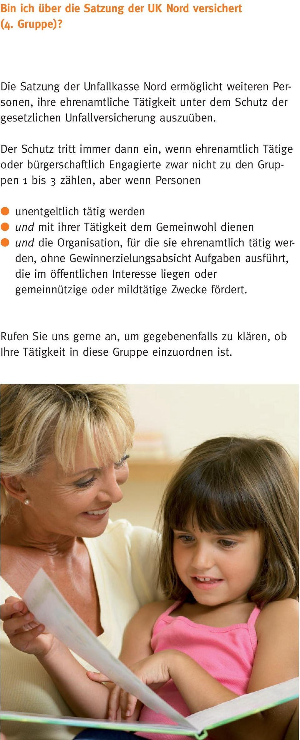 Der Schutz tritt immer dann ein, wenn ehrenamtlich Tätige oder bürgerschaftlich Engagierte zwar nicht zu den Gruppen 1 bis 3 zählen, aber wenn Personen unentgeltlich tätig werden und