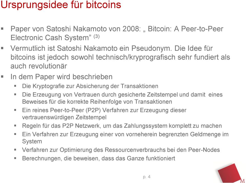 Vertrauen durch gesicherte Zeitstempel und damit eines Beweises für die korrekte Reihenfolge von Transaktionen Ein reines Peer-to-Peer (P2P) Verfahren zur Erzeugung dieser vertrauenswürdigen