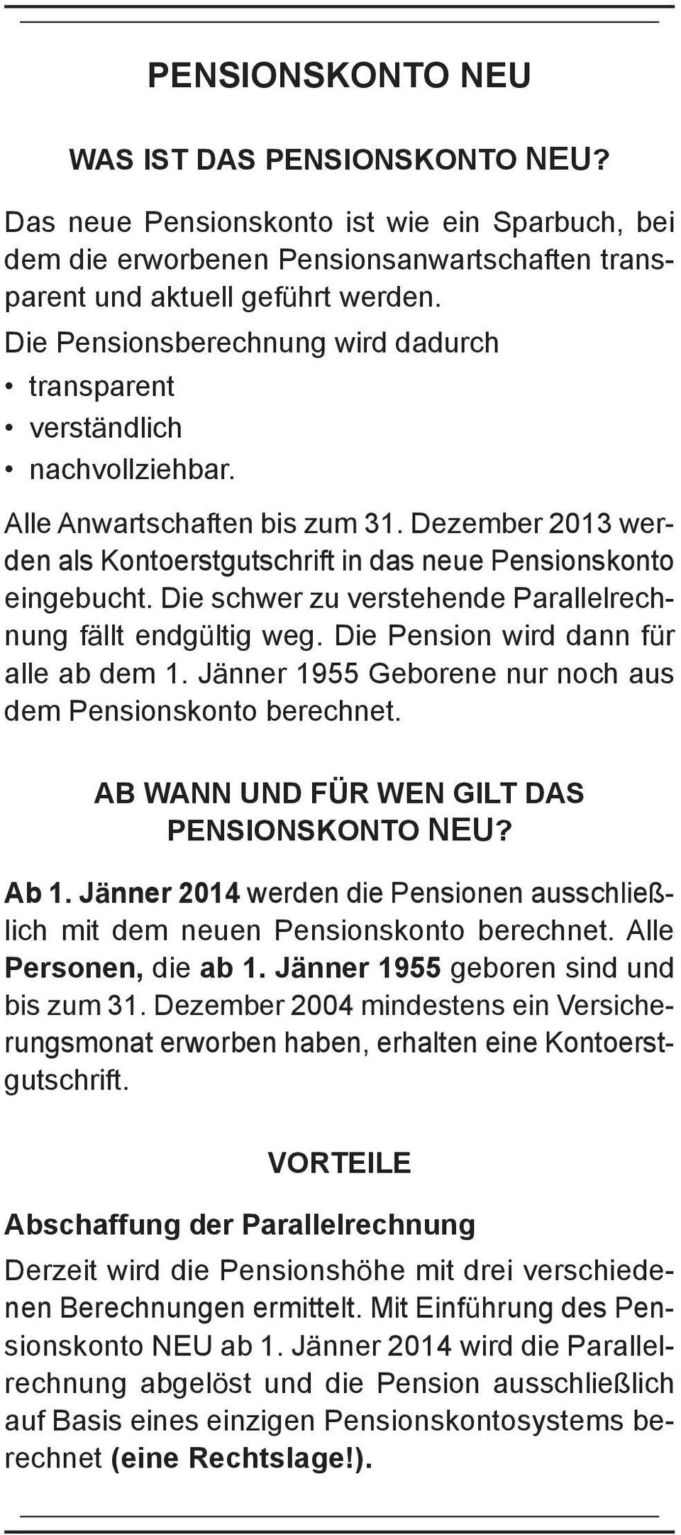 Die schwer zu verstehende Parallelrechnung fällt endgültig weg. Die Pension wird dann für alle ab dem 1. Jänner 1955 Geborene nur noch aus dem Pensionskonto berechnet.