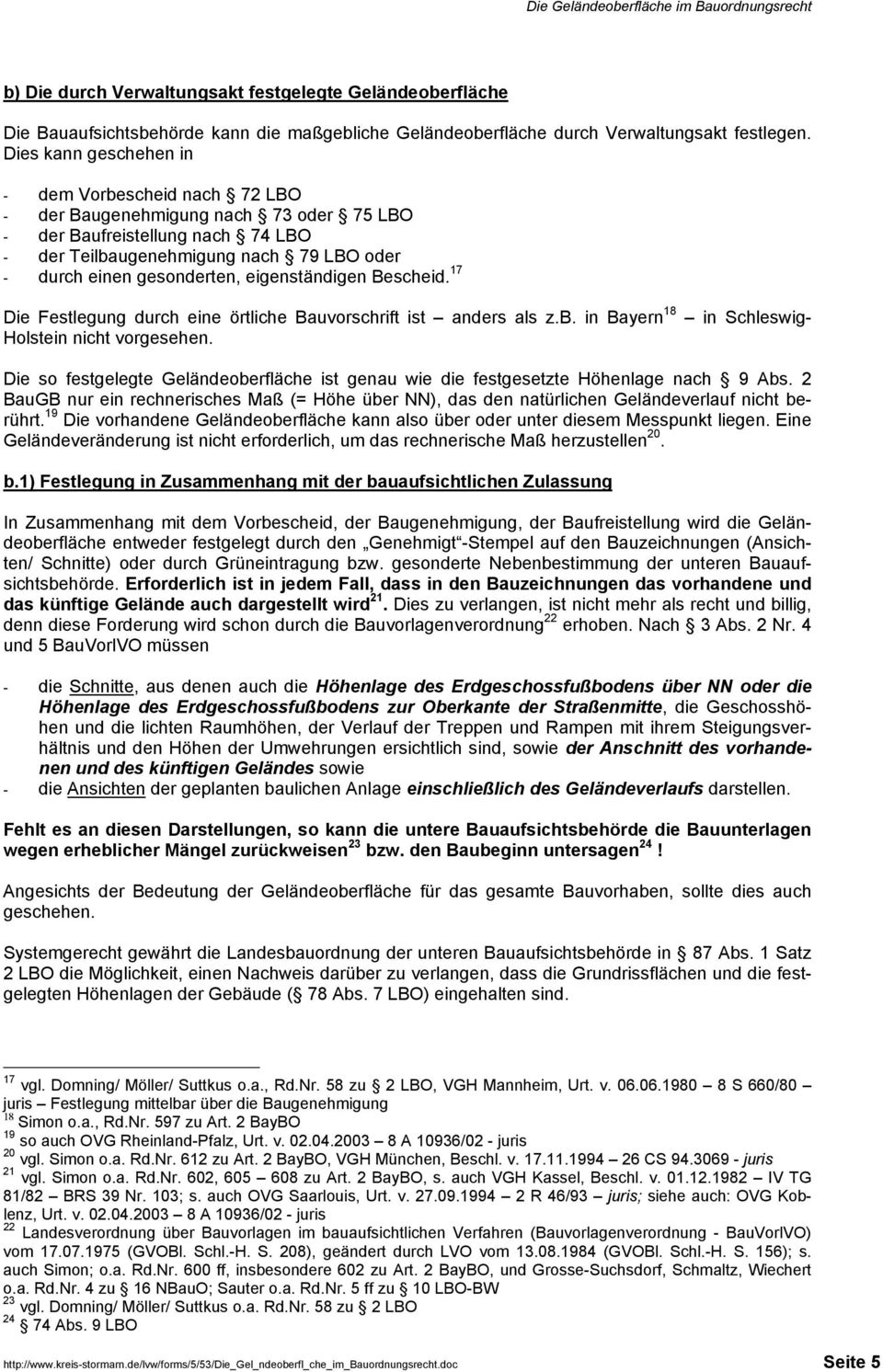 eigenständigen Bescheid. 17 Die Festlegung durch eine örtliche Bauvorschrift ist anders als z.b. in Bayern 18 in Schleswig- Holstein nicht vorgesehen.
