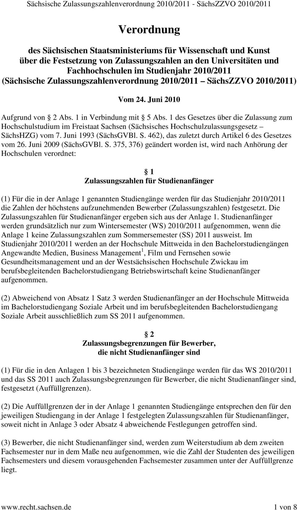 1 des Gesetzes über die Zulassung zum Hochschulstudium im Freistaat Sachsen (Sächsisches Hochschulzulassungsgesetz SächsHZG) vom 7. Juni 1993 (SächsGVBl. S. 462), das zuletzt durch Artikel 6 des Gesetzes vom 26.