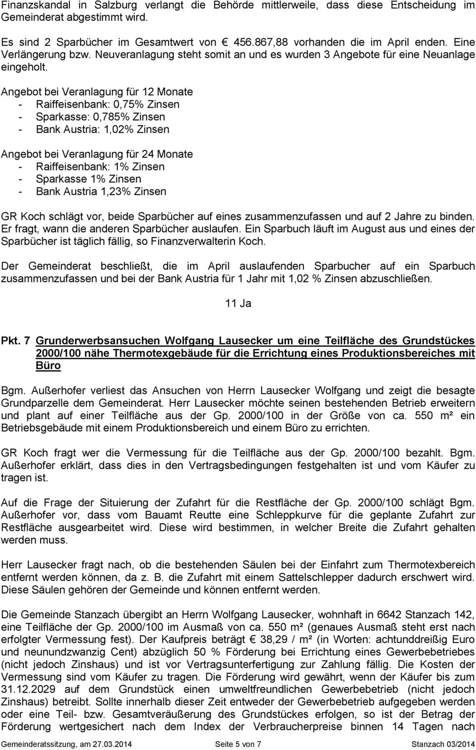 Angebot bei Veranlagung für 12 Monate - Raiffeisenbank: 0,75% Zinsen - Sparkasse: 0,785% Zinsen - Bank Austria: 1,02% Zinsen Angebot bei Veranlagung für 24 Monate - Raiffeisenbank: 1% Zinsen -