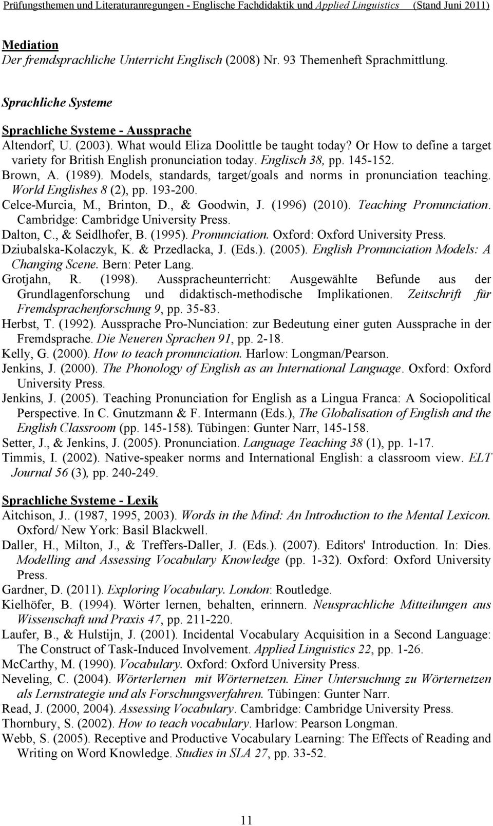 Models, standards, target/goals and norms in pronunciation teaching. World Englishes 8 (2), pp. 193-200. Celce-Murcia, M., Brinton, D., & Goodwin, J. (1996) (2010). Teaching Pronunciation.
