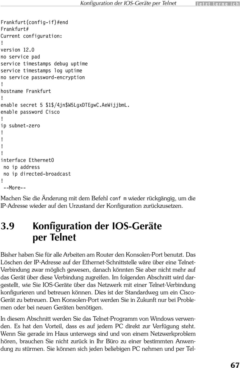 enable password Cisco ip subnet-zero interface Ethernet0 no ip address no ip directed-broadcast --More-- Machen Sie die Änderung mit dem Befehl conf m wieder rückgängig, um die IP-Adresse wieder auf