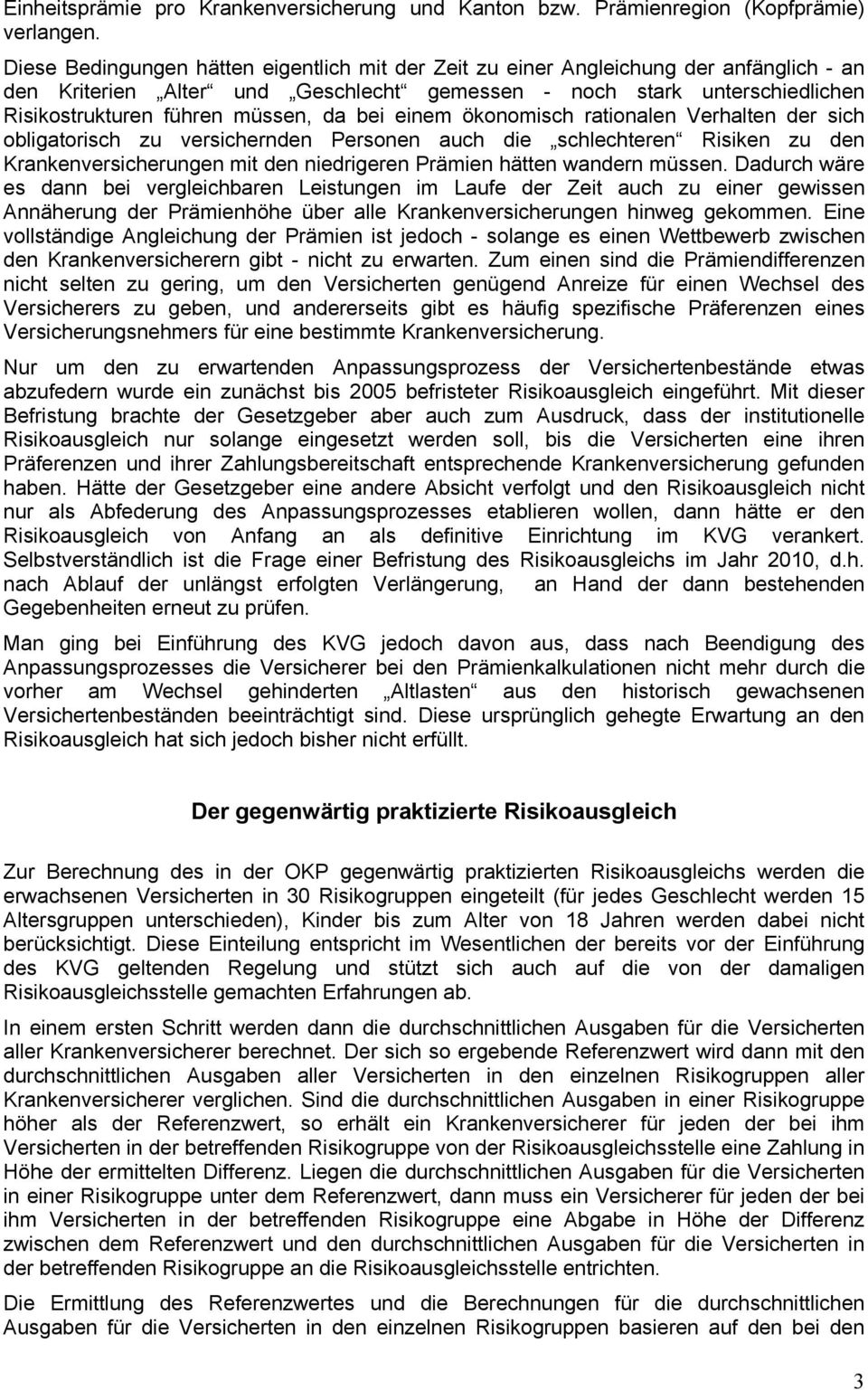 bei einem ökonomisch rationalen Verhalten der sich obligatorisch zu versichernden Personen auch die schlechteren Risiken zu den Krankenversicherungen mit den niedrigeren Prämien hätten wandern müssen.