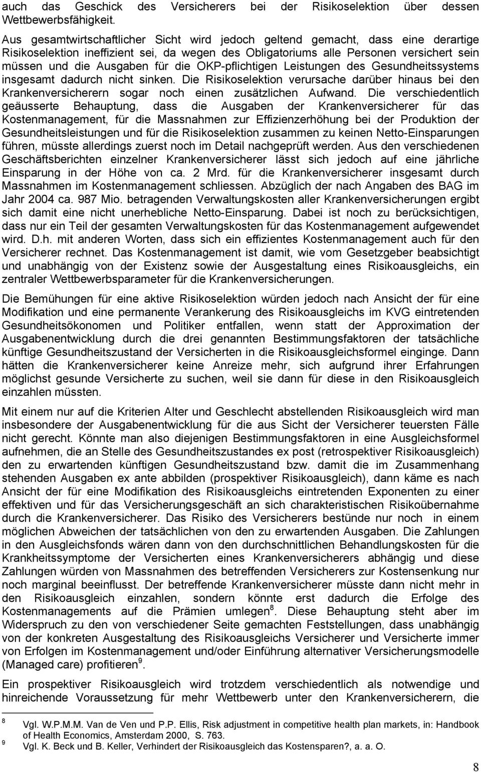 die OKP-pflichtigen Leistungen des Gesundheitssystems insgesamt dadurch nicht sinken. Die Risikoselektion verursache darüber hinaus bei den Krankenversicherern sogar noch einen zusätzlichen Aufwand.