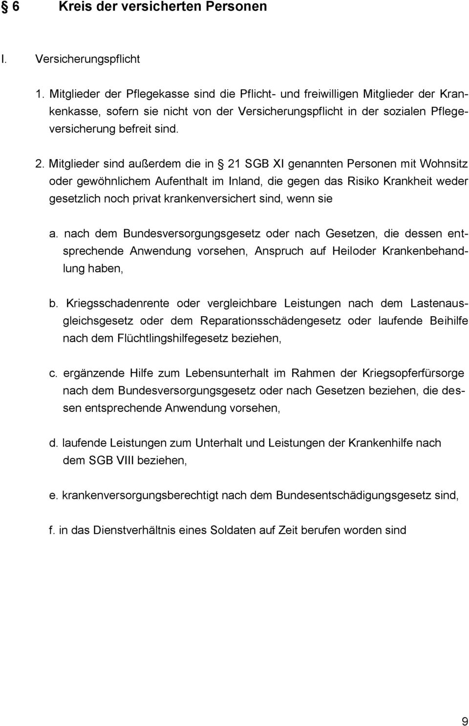 Mitglieder sind außerdem die in 21 SGB XI genannten Personen mit Wohnsitz oder gewöhnlichem Aufenthalt im Inland, die gegen das Risiko Krankheit weder gesetzlich noch privat krankenversichert sind,