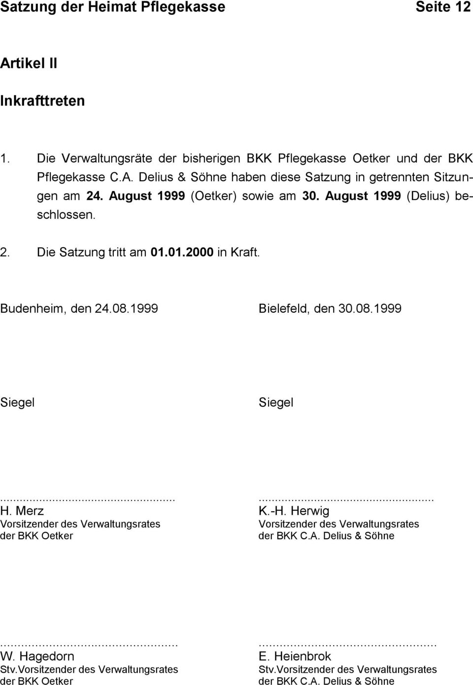 ..... H. Merz K.-H. Herwig Vorsitzender des Verwaltungsrates Vorsitzender des Verwaltungsrates der BKK Oetker der BKK C.A. Delius & Söhne...... W. Hagedorn E.
