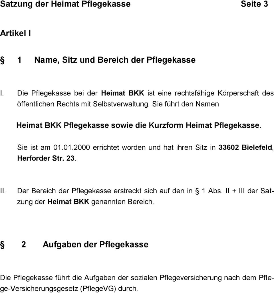 Sie führt den Namen Heimat BKK Pflegekasse sowie die Kurzform Heimat Pflegekasse. Sie ist am 01.