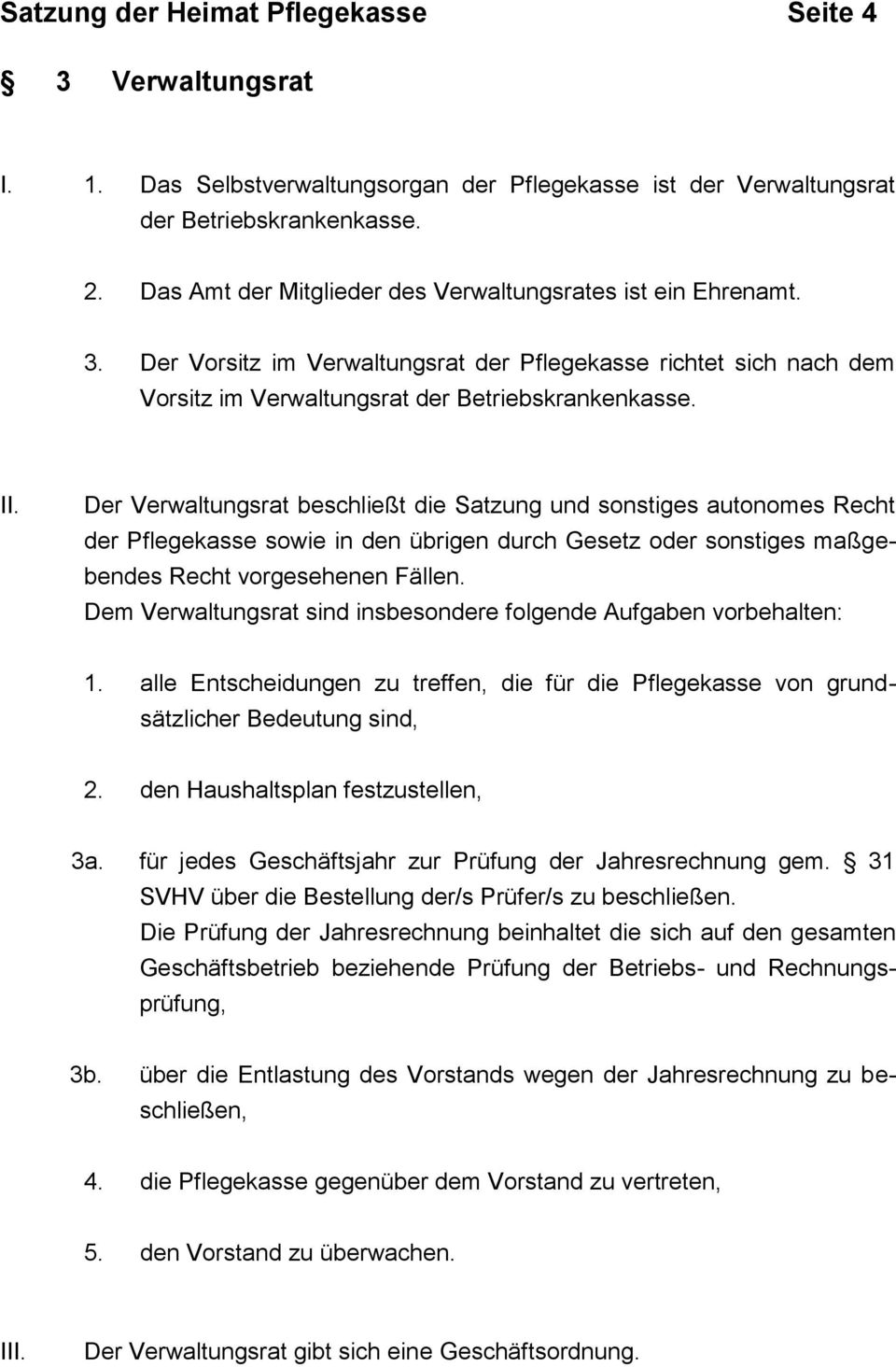 Der Verwaltungsrat beschließt die Satzung und sonstiges autonomes Recht der Pflegekasse sowie in den übrigen durch Gesetz oder sonstiges maßgebendes Recht vorgesehenen Fällen.