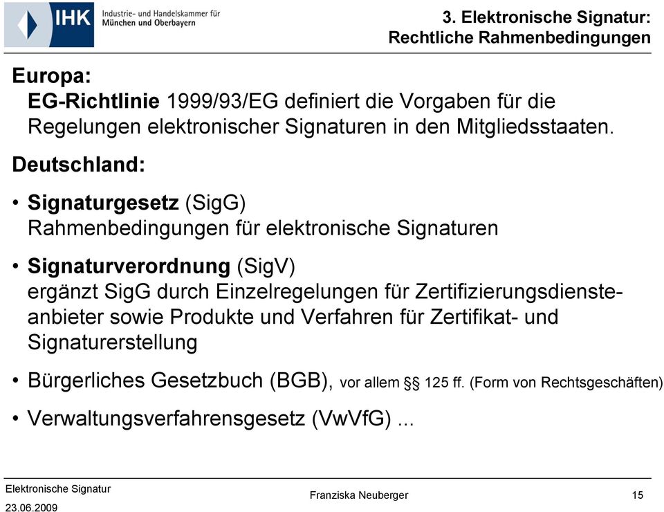 Deutschland: Signaturgesetz (SigG) Rahmenbedingungen für elektronische Signaturen Signaturverordnung (SigV) ergänzt SigG durch