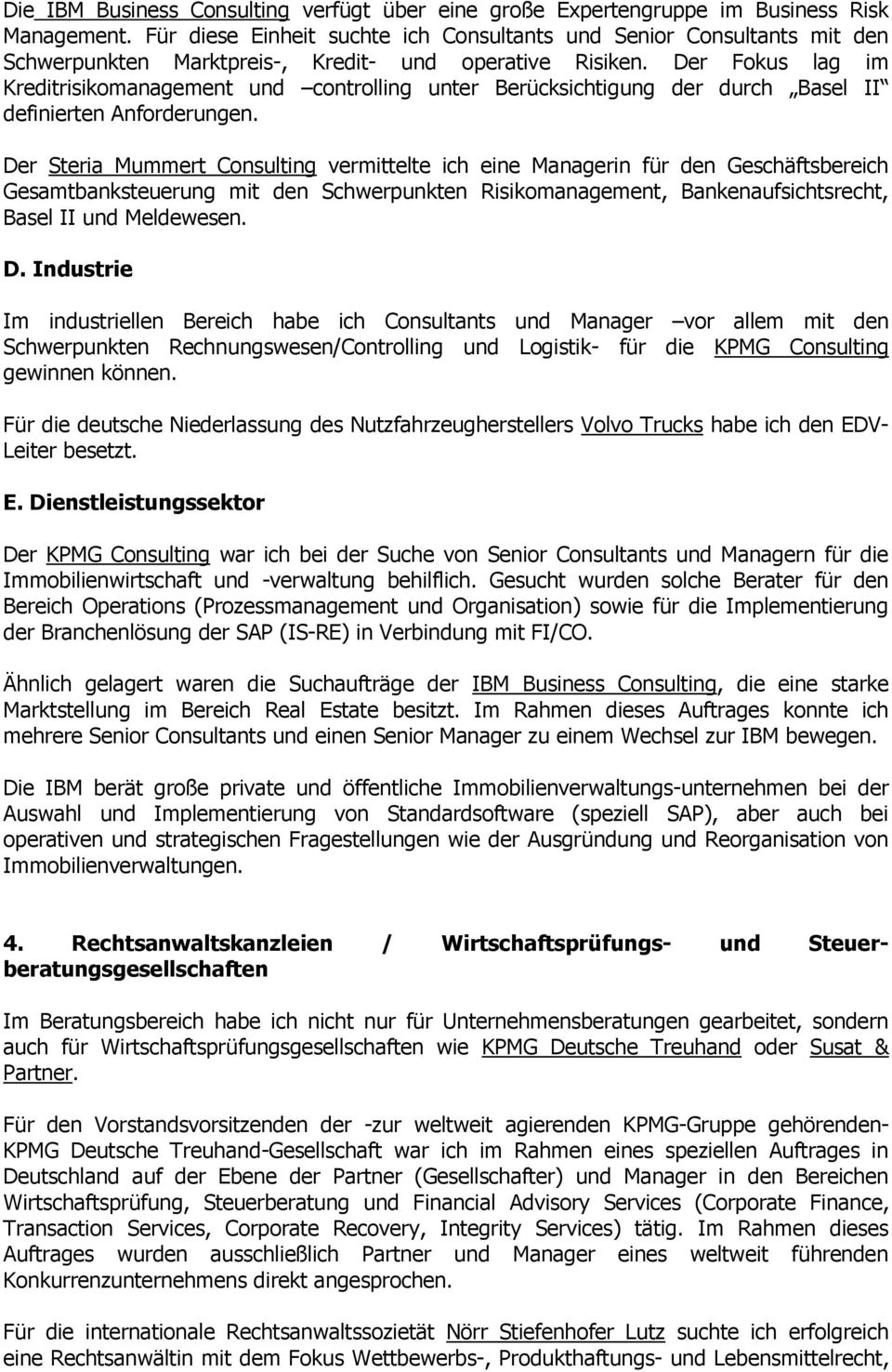 Der Fokus lag im Kreditrisikomanagement und controlling unter Berücksichtigung der durch Basel II definierten Anforderungen.