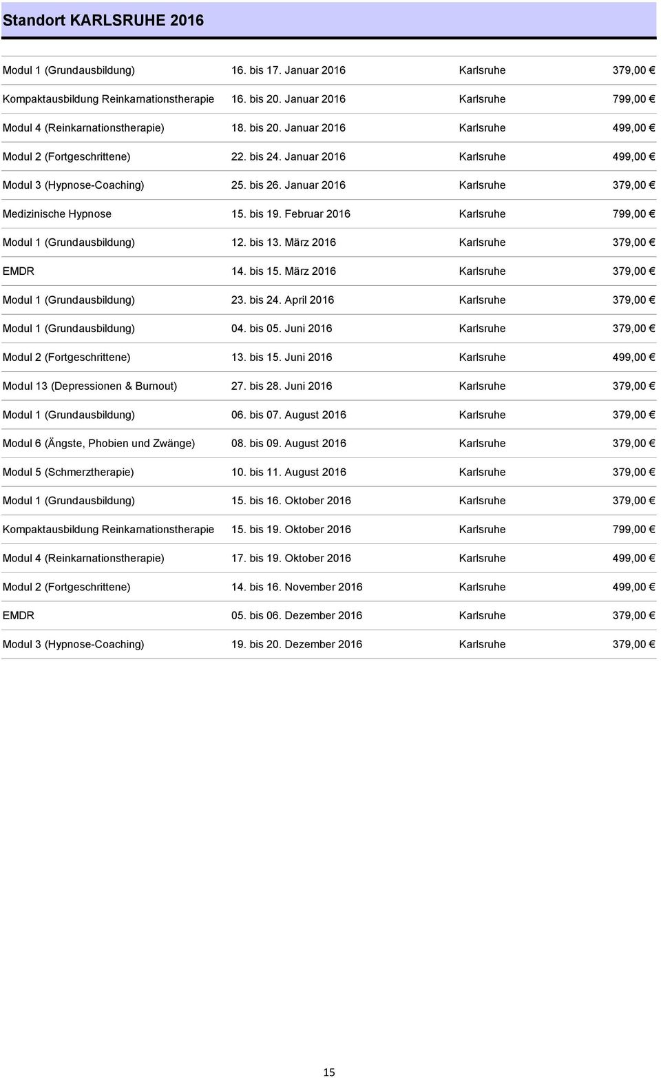 Januar 2016 Karlsruhe 499,00 Modul 3 (Hypnose-Coaching) 25. bis 26. Januar 2016 Karlsruhe 379,00 Medizinische Hypnose 15. bis 19. Februar 2016 Karlsruhe 799,00 Modul 1 (Grundausbildung) 12. bis 13.