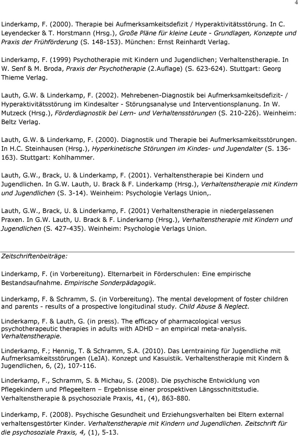 (1999) Psychotherapie mit Kindern und Jugendlichen; Verhaltenstherapie. In W. Senf & M. Broda, Praxis der Psychotherapie (2.Auflage) (S. 623-624). Stuttgart: Georg Thieme Verlag. Lauth, G.W. & Linderkamp, F.