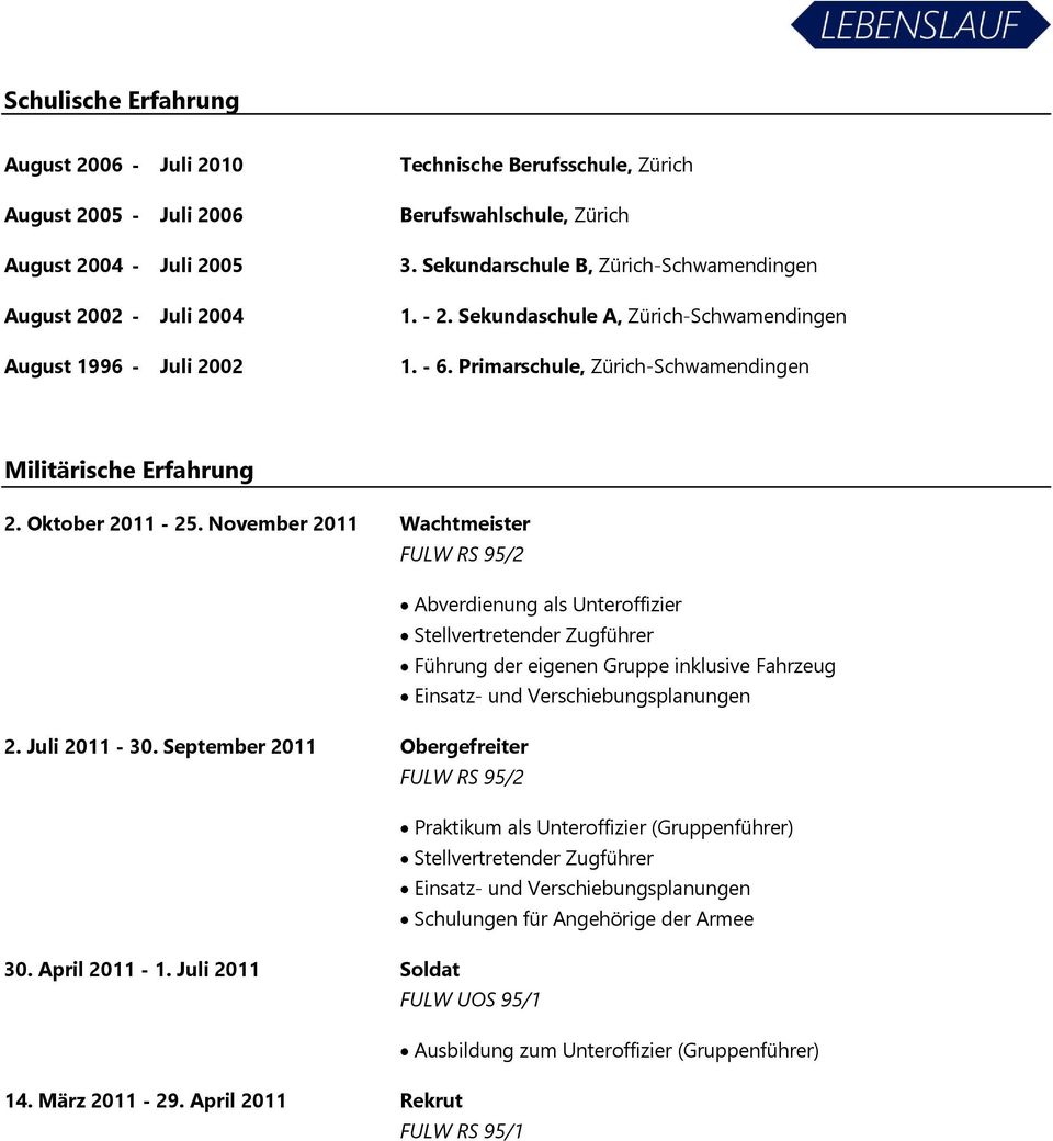 November 2011 Wachtmeister FULW RS 95/2 Abverdienung als Unteroffizier Stellvertretender Zugführer Führung der eigenen Gruppe inklusive Fahrzeug Einsatz- und Verschiebungsplanungen 2. Juli 2011-30.