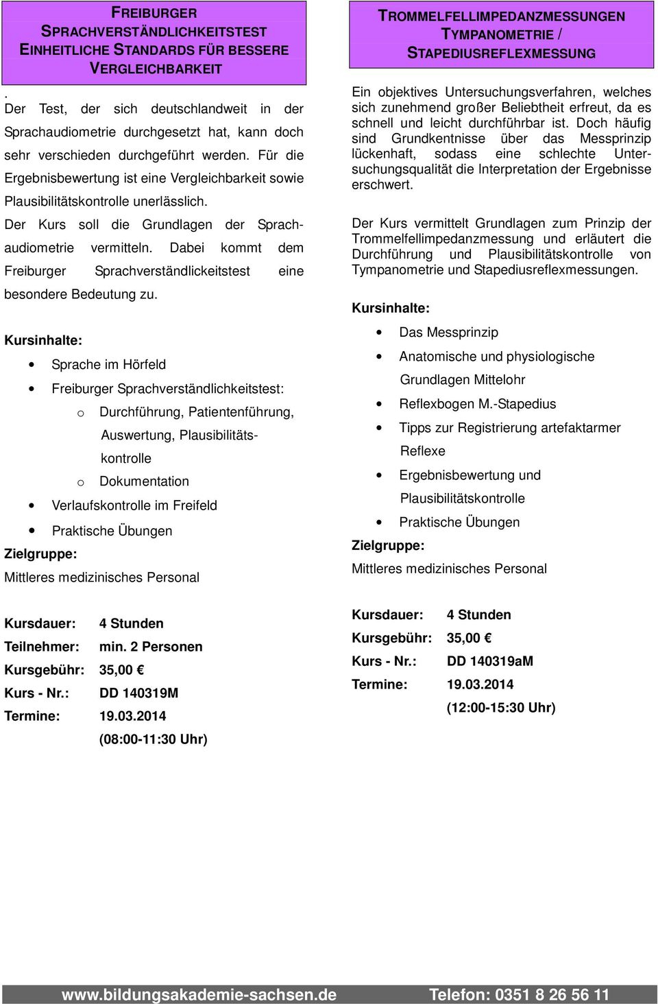 Für die Ergebnisbewertung ist eine Vergleichbarkeit sowie Plausibilitätskontrolle unerlässlich. Der Kurs soll die Grundlagen der Sprachaudiometrie vermitteln.