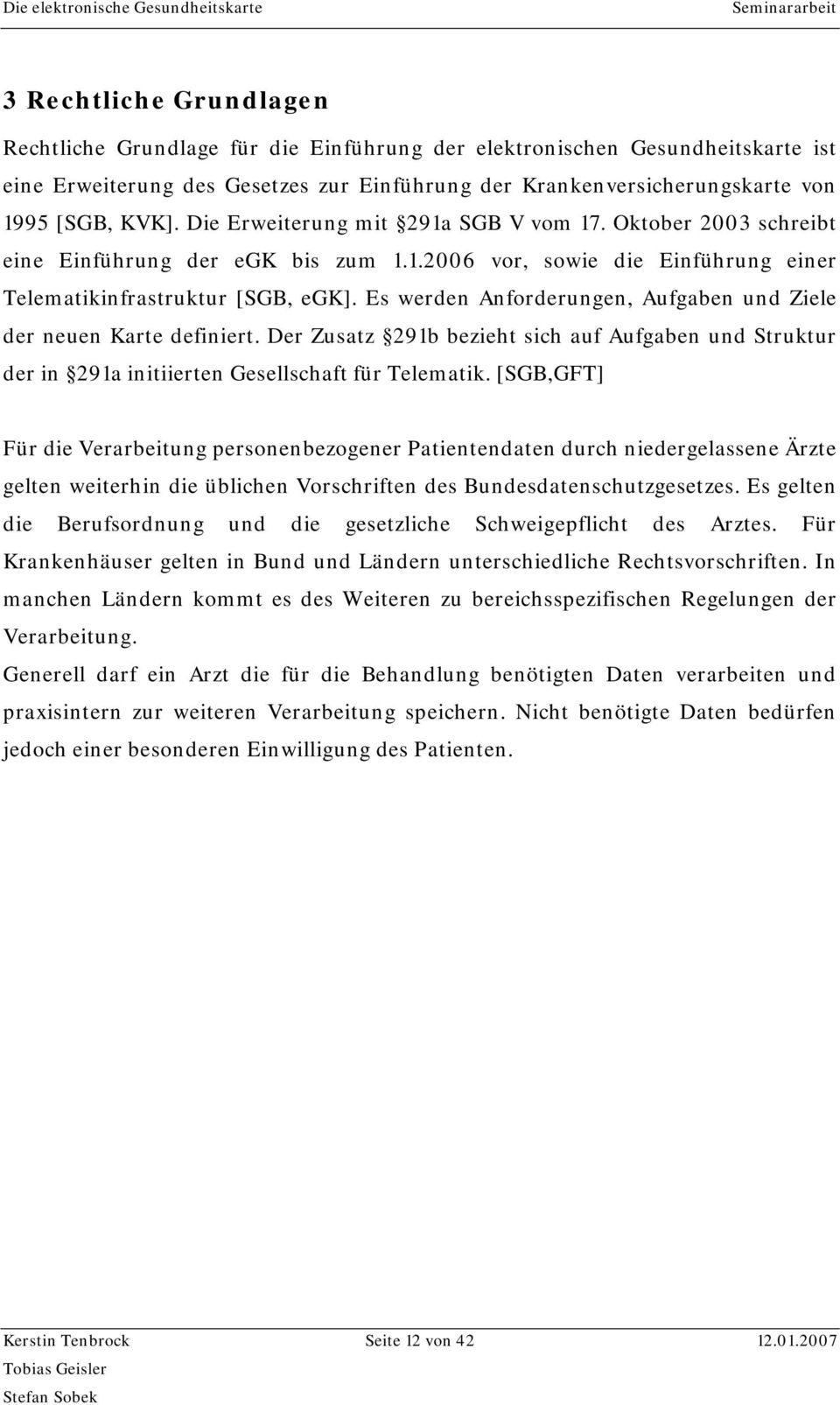 Es werden Anforderungen, Aufgaben und Ziele der neuen Karte definiert. Der Zusatz 291b bezieht sich auf Aufgaben und Struktur der in 291a initiierten Gesellschaft für Telematik.