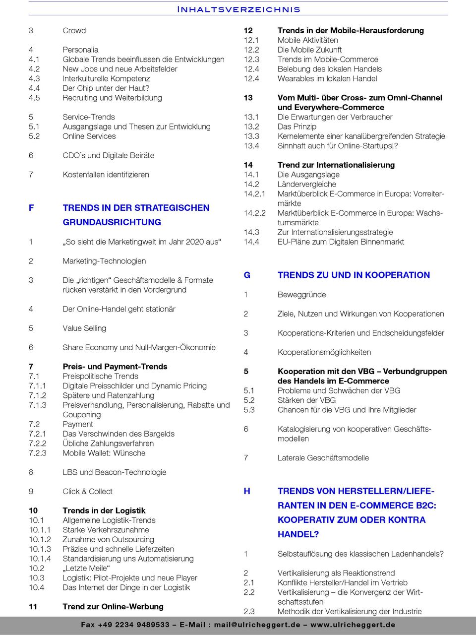 2 Online Services 6 CDO s und Digitale Beiräte 7 Kostenfallen identifizieren F TRENDS IN DER STRATEGISCHEN GRUNDAUSRICHTUNG 1 So sieht die Marketingwelt im Jahr 2020 aus 2 Marketing-Technologien 3