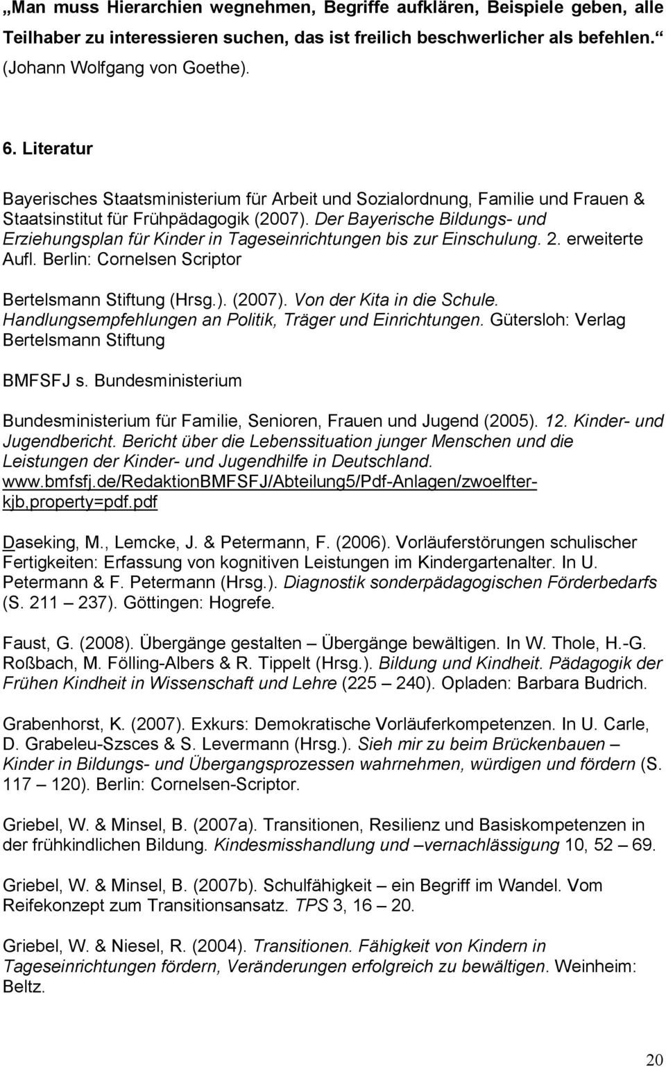 Der Bayerische Bildungs- und Erziehungsplan für Kinder in Tageseinrichtungen bis zur Einschulung. 2. erweiterte Aufl. Berlin: Cornelsen Scriptor Bertelsmann Stiftung (Hrsg.). (2007).