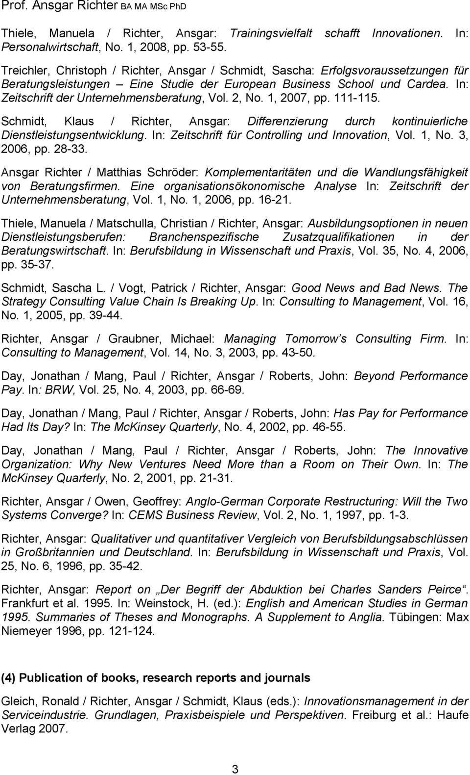In: Zeitschrift der Unternehmensberatung, Vol. 2, No. 1, 2007, pp. 111-115. Schmidt, Klaus / Richter, Ansgar: Differenzierung durch kontinuierliche Dienstleistungsentwicklung.