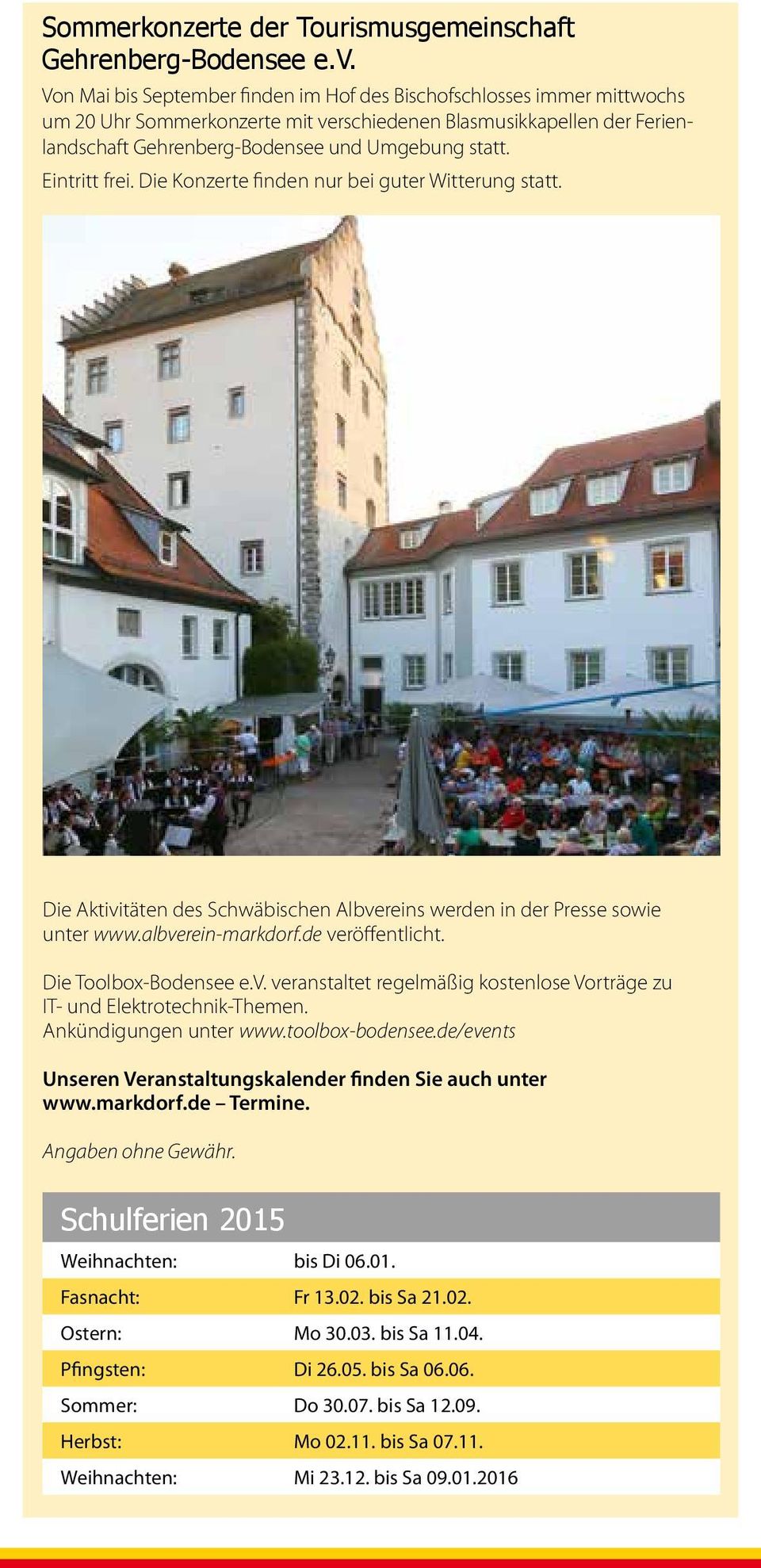 Eintritt frei. Die Konzerte finden nur bei guter Witterung statt. Die Aktivitäten des Schwäbischen Albvereins werden in der Presse sowie unter www.albverein-markdorf.de veröffentlicht.
