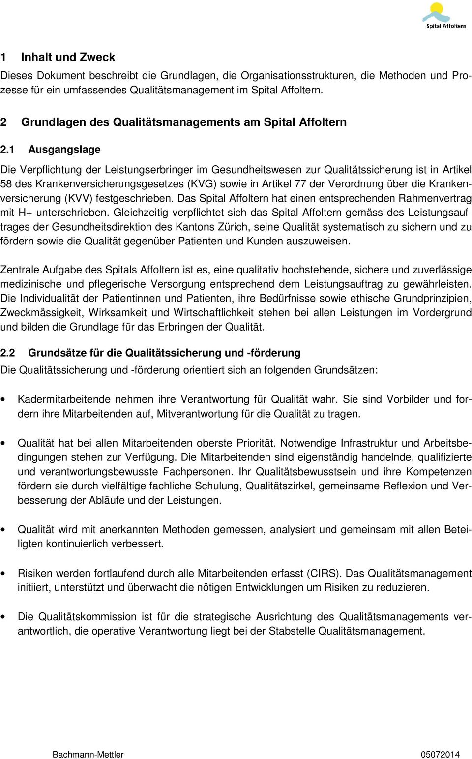 1 Ausgangslage Die Verpflichtung der Leistungserbringer im Gesundheitswesen zur Qualitätssicherung ist in Artikel 58 des Krankenversicherungsgesetzes (KVG) sowie in Artikel 77 der Verordnung über die