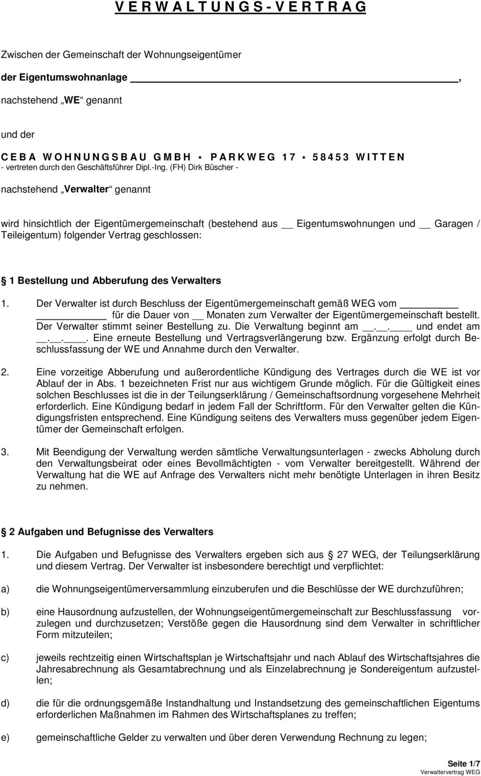 (FH) Dirk Büscher - nachstehend Verwalter genannt wird hinsichtlich der Eigentümergemeinschaft (bestehend aus Eigentumswohnungen und Garagen / Teileigentum) folgender Vertrag geschlossen: 1