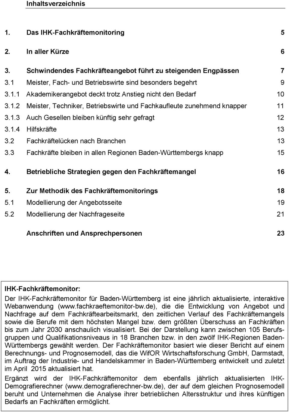 1.3 Auch Gesellen bleiben künftig sehr gefragt 12 3.1.4 Hilfskräfte 13 3.2 Fachkräftelücken nach Branchen 13 3.3 Fachkräfte bleiben in allen Regionen Baden-Württembergs knapp 15 4.