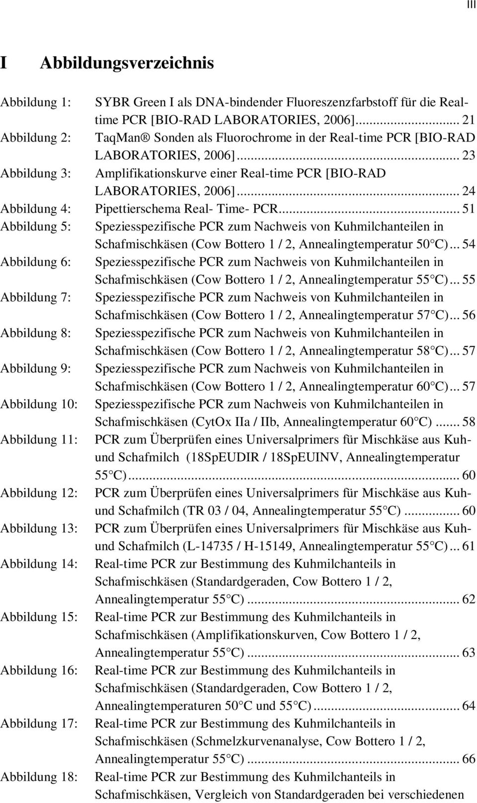 .. 24 Abbildung 4: Pipettierschema Real- Time- PCR... 51 Abbildung 5: Speziesspezifische PCR zum Nachweis von Kuhmilchanteilen in Schafmischkäsen (Cow Bottero 1 / 2, Annealingtemperatur 50 C).
