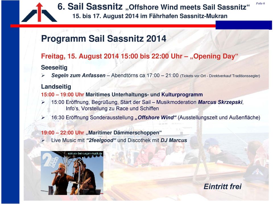 Eröffnung, Begrüßung, Start der Sail Musikmoderation Marcus Skrzepski, Info s, Vorstellung zu Race und Schiffen 16:30 Eröffnung