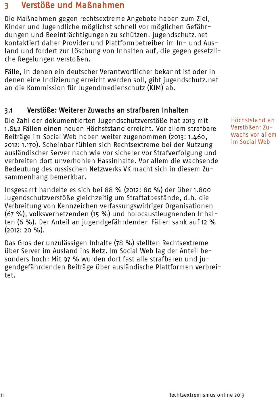 Fälle, in denen ein deutscher Verantwortlicher bekannt ist oder in denen eine Indizierung erreicht werden soll, gibt jugendschutz.net an die Kommission für Jugendmedienschutz (KJM) ab. 3.