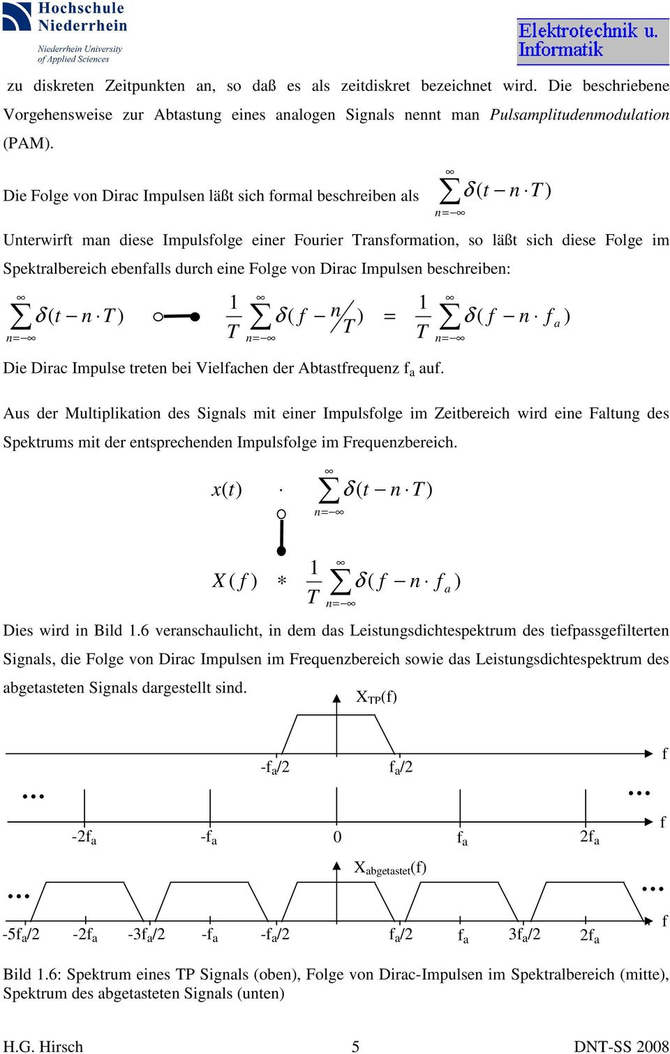 von Dirac Impulsen beschreiben: n δ ( n ) n δ ( f ) δ ( f n n n f Die Dirac Impulse reen bei Vielfachen der Abasfrequenz f a auf.