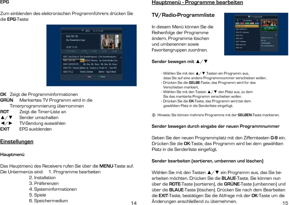 OK Zeigt die Programminformationen GRÜN Markiertes TV Programm wird in die Timerprogrammierung übernommen ROT Zeigt die Timer- Liste an / Sender umschalten / TV- Sendung auswählen EXIT EPG ausblenden