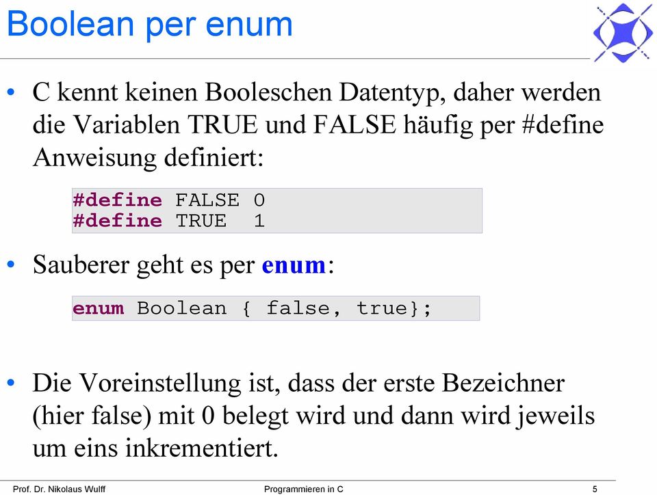 enum Boolean { false, true}; Die Voreinstellung ist, dass der erste Bezeichner (hier false) mit 0