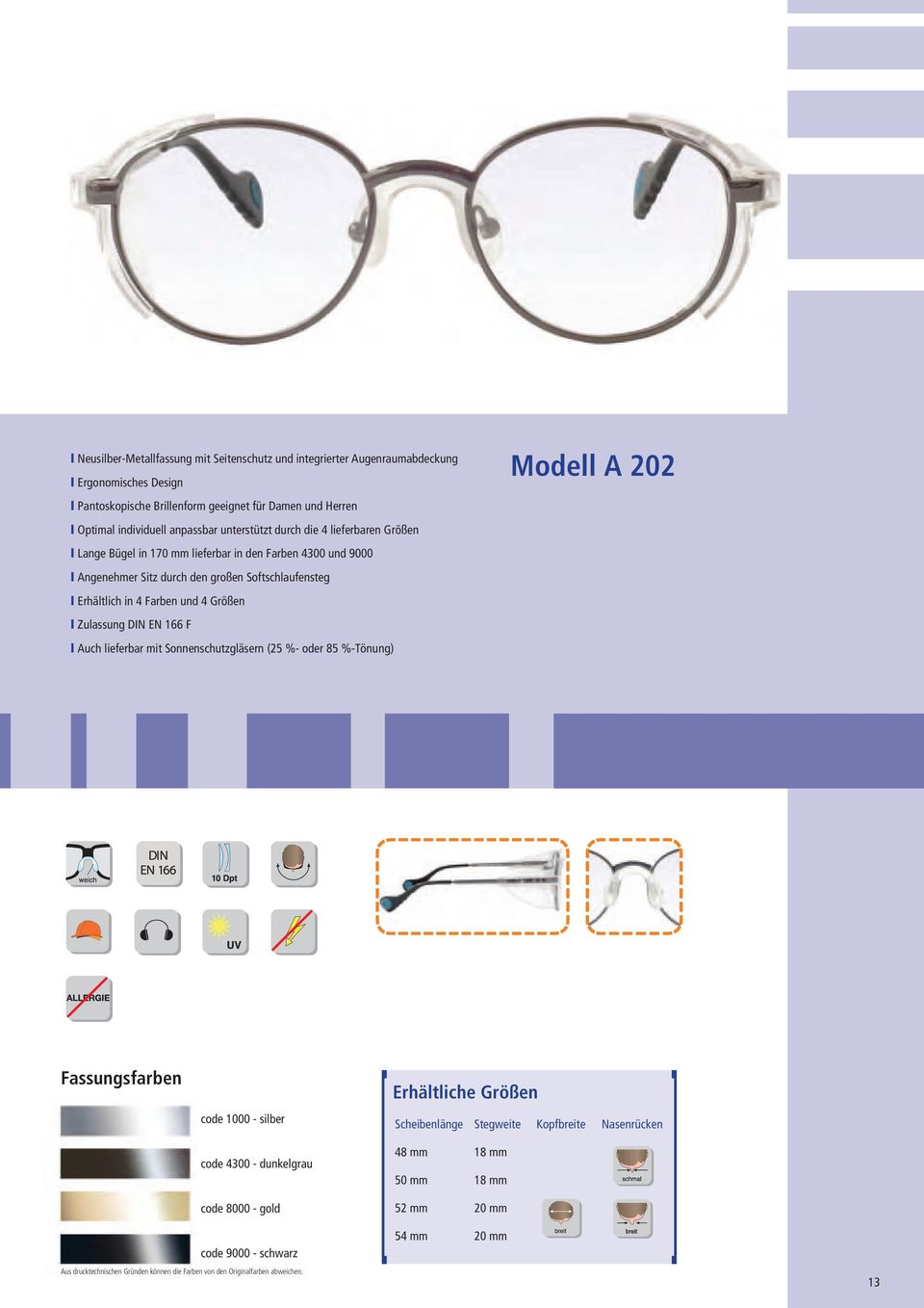 l Zulassung DIN EN 166 F l Auch lieferbar mit Sonnenschutzgläsern (25 %- oder 85 %-Tönung) Modell A 202 Fassungsfarben code 1000 - silber code 4300 - dunkelgrau code 8000 - gold Erhältliche