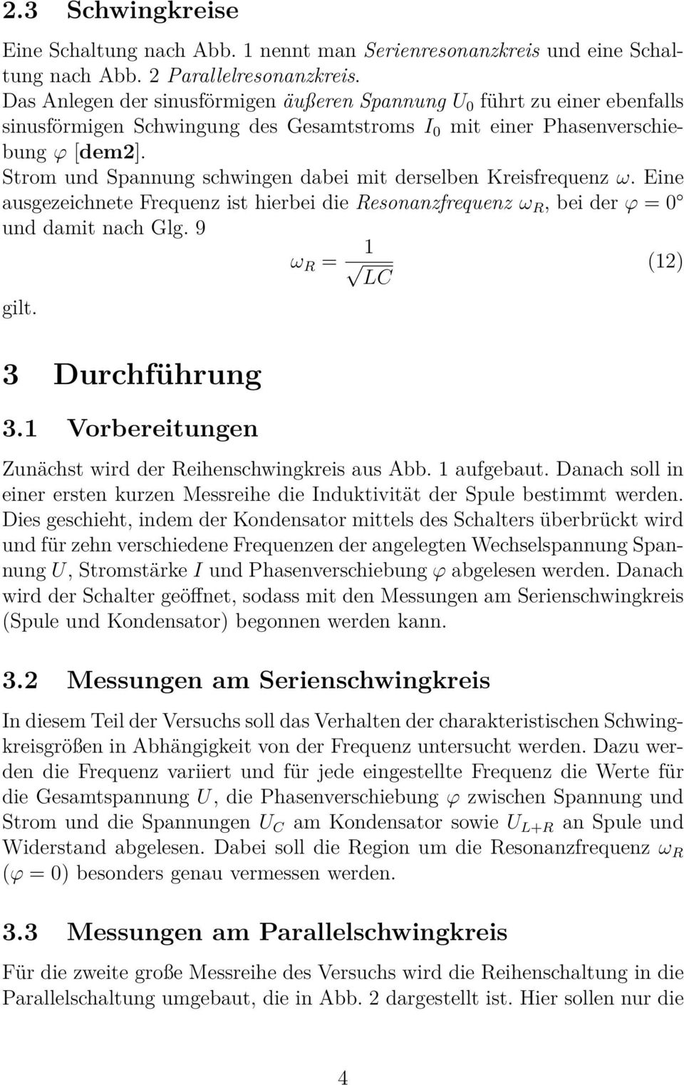 Strom und Spannung schwingen dabei mit derselben Kreisfrequenz ω. Eine ausgezeichnete Frequenz ist hierbei die Resonanzfrequenz ω R, bei der ϕ = 0 und damit nach Glg. 9 ω R = 1 LC (12) gilt.