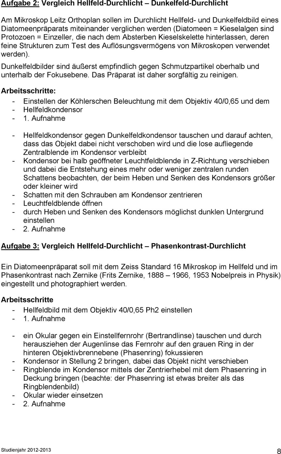 Dunkelfeldbilder sind äußerst empfindlich gegen Schmutzpartikel oberhalb und unterhalb der Fokusebene. Das Präparat ist daher sorgfältig zu reinigen.